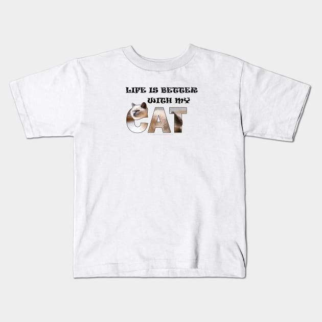 Life is better with my cat - siamese long hair white cat oil painting word art Kids T-Shirt by DawnDesignsWordArt